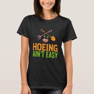 Hoeing Ain't Easy Gardening Garden T-Shirt