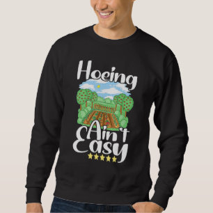 Hoeing Ain't Easy Gardening Garden Work Gardener Sweatshirt