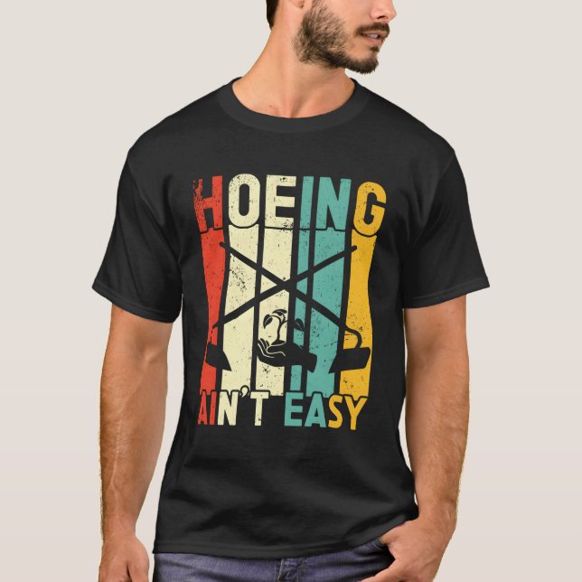 Hoeing Ain'T Easy Gardening Gardener Farmer Plant T-Shirt (Front)
