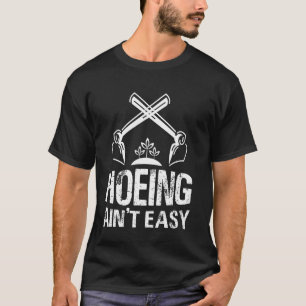 Hoeing Ain't Easy Gardening Gardener T-Shirt