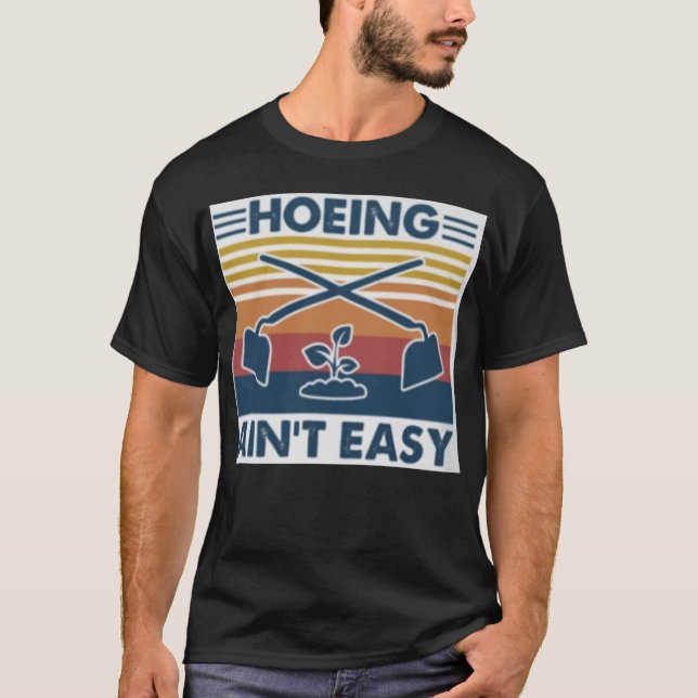 Hoeing Ain't Easy T-Shirt (Front)