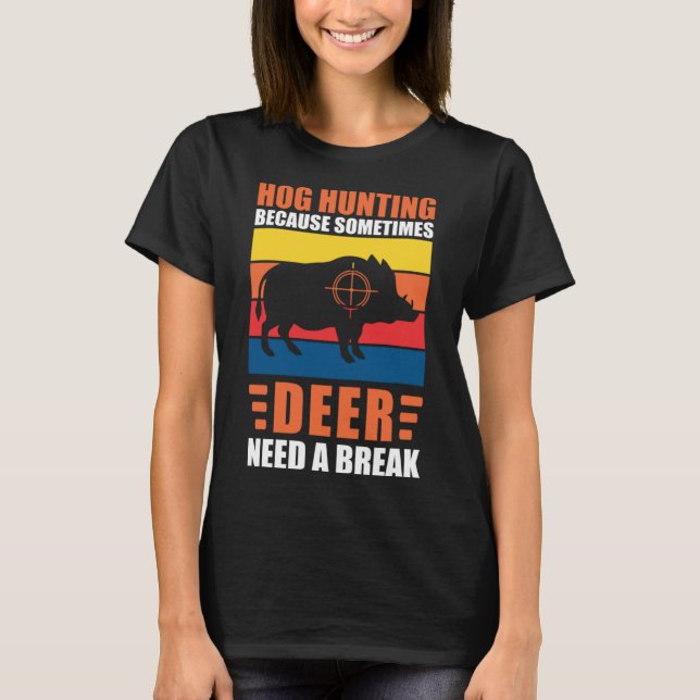Hog Hunting Dad Hunter Because Deer Need a Break T-Shirt (Front)