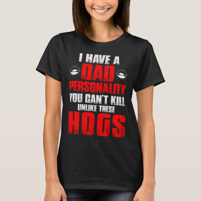 Hog Hunting Dad Hunter Dad Personality You Can't K T-Shirt (Front)