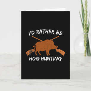Hog Hunting I'd Rather Be Hog Hunting Card