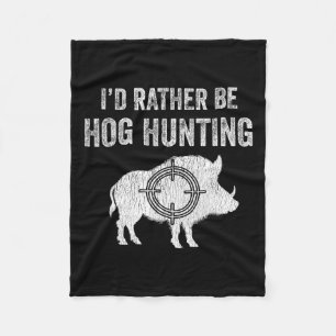Hog Hunting I'd Rather Be Hog Hunting  Fleece Blanket
