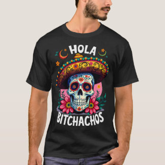 hola bitchachos independencia de Mxico 16 de Septi T-Shirt