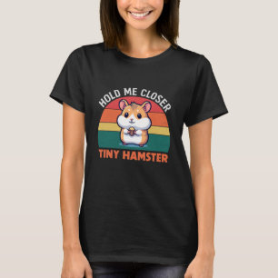 Hold Me Closer Tiny Hamster Funny Cute Animal T-Shirt
