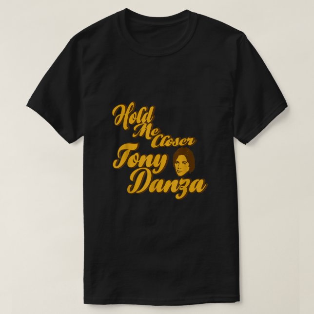 Hold Me Closer Tony Danza Funny T-Shirt (Design Front)