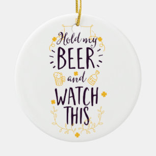 Hold My Beer and Watch This Ceramic Ornament
