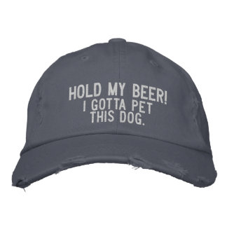 Hold My Beer! I Gotta Pet This Dog! Embroidered Hat