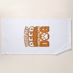 Hold My Beer I Gotta Pet This Dog Funny Dog Lover Beach Towel