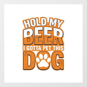 Hold My Beer I Gotta Pet This Dog Funny Dog Lover Window Cling