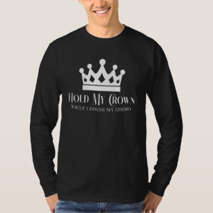 Hold My Crown While I Finish My Chemo Chemotherapy T-Shirt