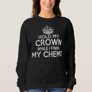 Hold My Crown While I Finish My Chemo Sweatshirt