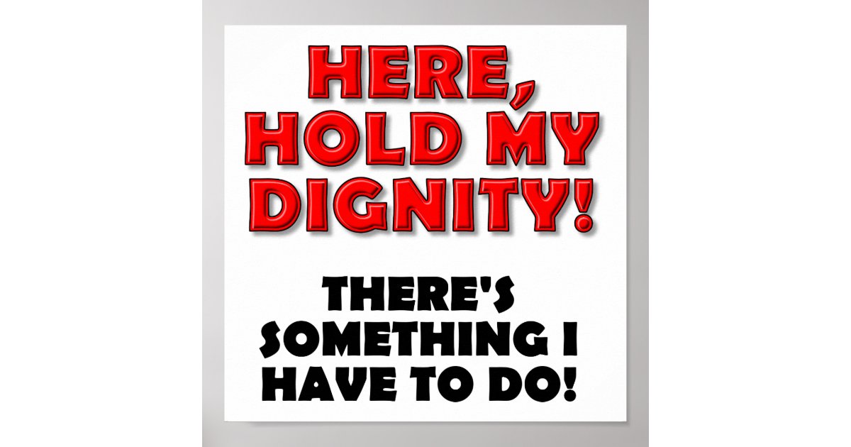 Download Hold My Dignity Funny Poster | Zazzle.ca