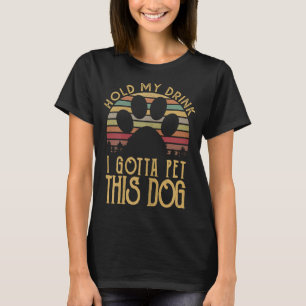 Hold My Drink I Have To Pet This Dog Funny Puppy L T-Shirt