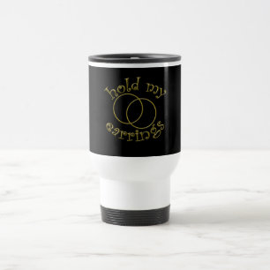 Hold My Earrings! Girls Rallying Cry T-shirts Travel Mug