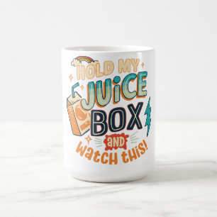 hold my juice box and watch this coffee mug