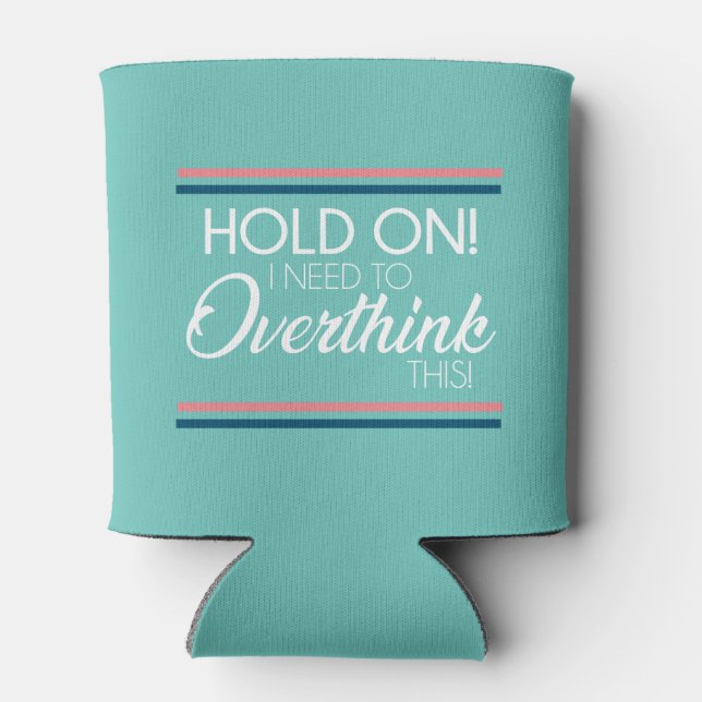 "Hold On! I Need To Overthink This!" Koosie Can Cooler (Back)