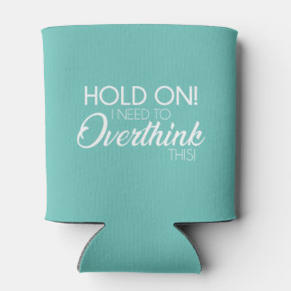 "Hold On! I Need To Overthink This!" Koosie Can Cooler