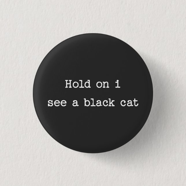 Hold on I see a Black Cat 1 Inch Round Button (Front)