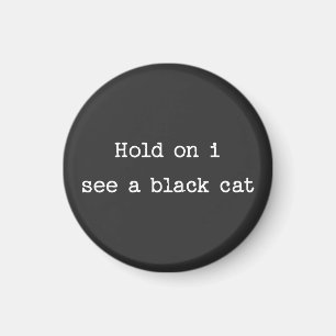 Hold on I see a Black Cat Magnet