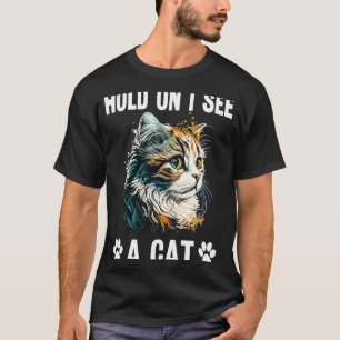 Hold On I See A Cat Cat Kitten Sarcastic Saying T-Shirt