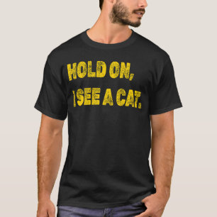 Hold On I See A Cat Cat Sarcastic Sayings 3 T-Shirt