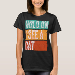 Hold On I See A Cat Cat Saying Retro Vintage Appa T-Shirt