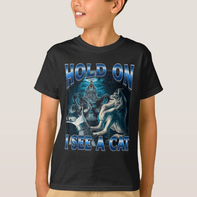 Hold On I See A Cat Funny Alpha Wolf Meme Unhinged T-Shirt (Front)