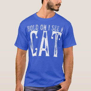 Hold On I See A Cat Funny Cat Mom Cute Cat Lover P T-Shirt