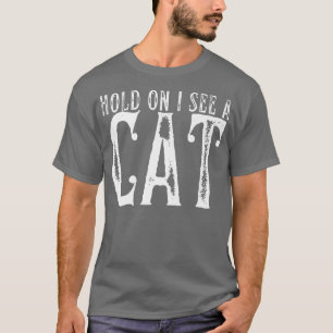 Hold On I See A Cat Funny Cat Mom Cute Cat Lover T-Shirt