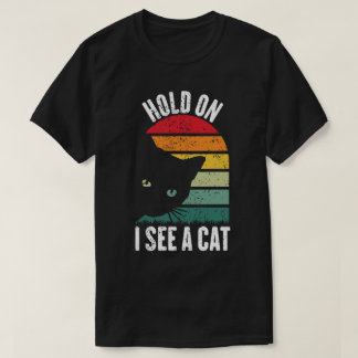 Hold On I See A Cat Sarcastic Sayings Cat Lovers T-Shirt