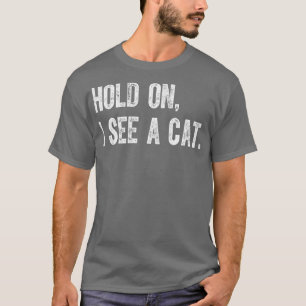 Hold On I See A Cat T-Shirt