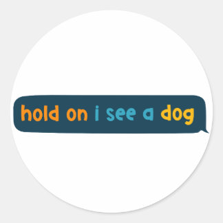 hold on i see a dog - Dog Distraction Classic Round Sticker