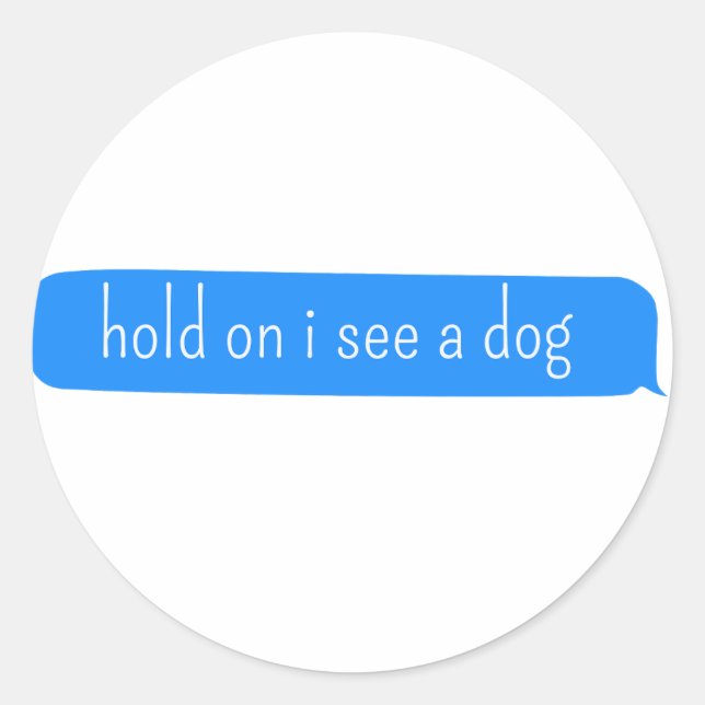 hold on i see a dog - Dog Distraction  Classic Round Sticker (Front)