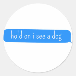 hold on i see a dog - Dog Distraction Classic Round Sticker