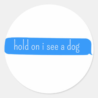 hold on i see a dog - Dog Distraction Classic Round Sticker