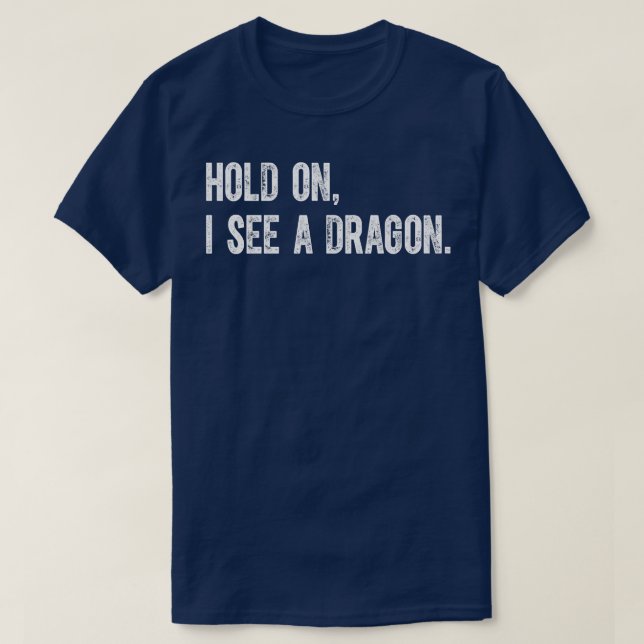 Hold On I See A Dragon T-Shirt (Design Front)