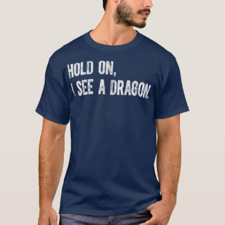 Hold On I See A Dragon T-Shirt