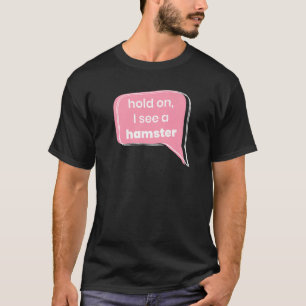Hold On I See A Hamster Animal Pet Owner Rodent P T-Shirt