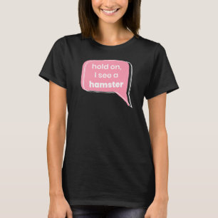 Hold On I See A Hamster Animal Pet Owner Rodent P T-Shirt