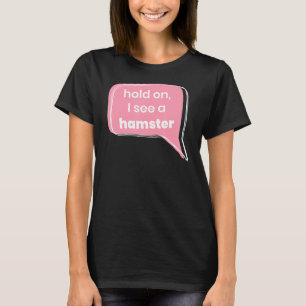 Hold On I See A Hamster Animal Pet Owner Rodent T-Shirt