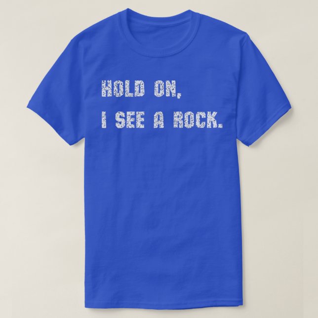 Hold On I See A Rock funny T-Shirt (Design Front)