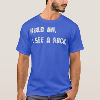 Hold On I See A Rock funny T-Shirt