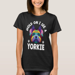 Hold On I See a Yorkie Funny Yorkshire Terrier Hum T-Shirt