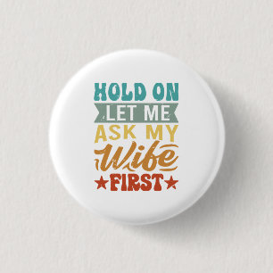 Hold On Let Me Ask My Wife First - Funny Husband 1 Inch Round Button