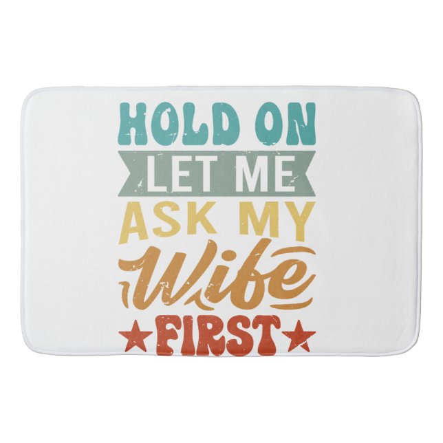Hold On Let Me Ask My Wife First - Funny Husband  Bath Mat (Front)