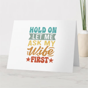 Hold On Let Me Ask My Wife First - Funny Husband  Card