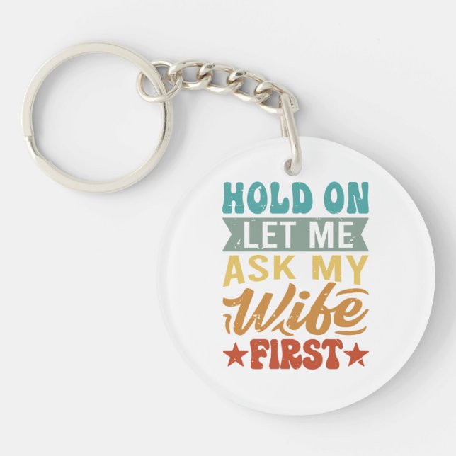 Hold On Let Me Ask My Wife First - Funny Husband  Keychain (Front)